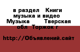  в раздел : Книги, музыка и видео » Музыка, CD . Тверская обл.,Торжок г.